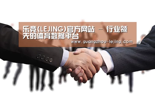 乐竞(LEJING)官方网站 - 行业领先的体育数据平台